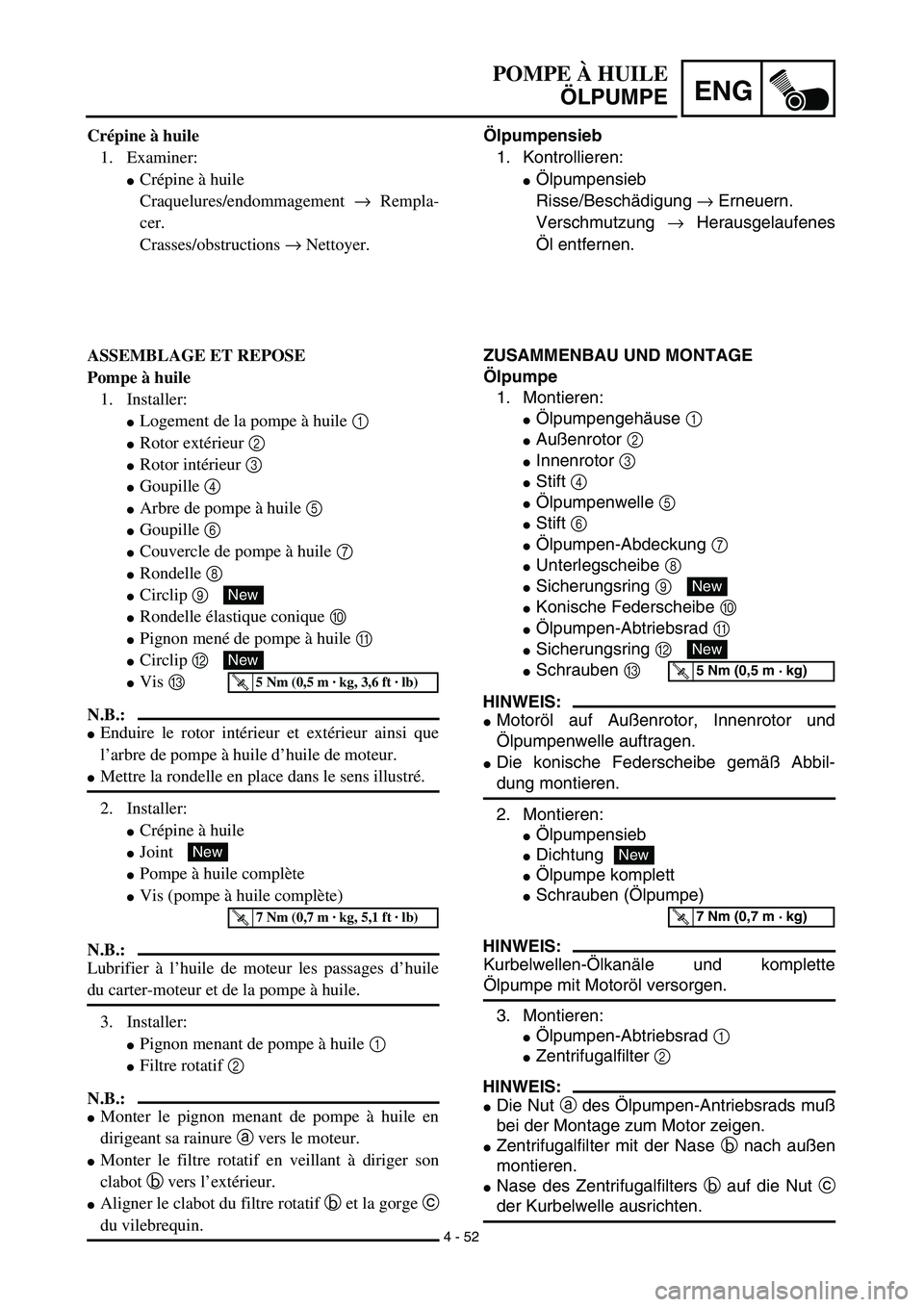 YAMAHA TTR125 2003  Notices Demploi (in French) 4 - 52
ENG
Ölpumpensieb
1. Kontrollieren:
Ölpumpensieb
Risse/Beschädigung → Erneuern.
Verschmutzung → Herausgelaufenes
Öl entfernen.
ZUSAMMENBAU UND MONTAGE
Ölpumpe
1. Montieren:
Ölpumpeng