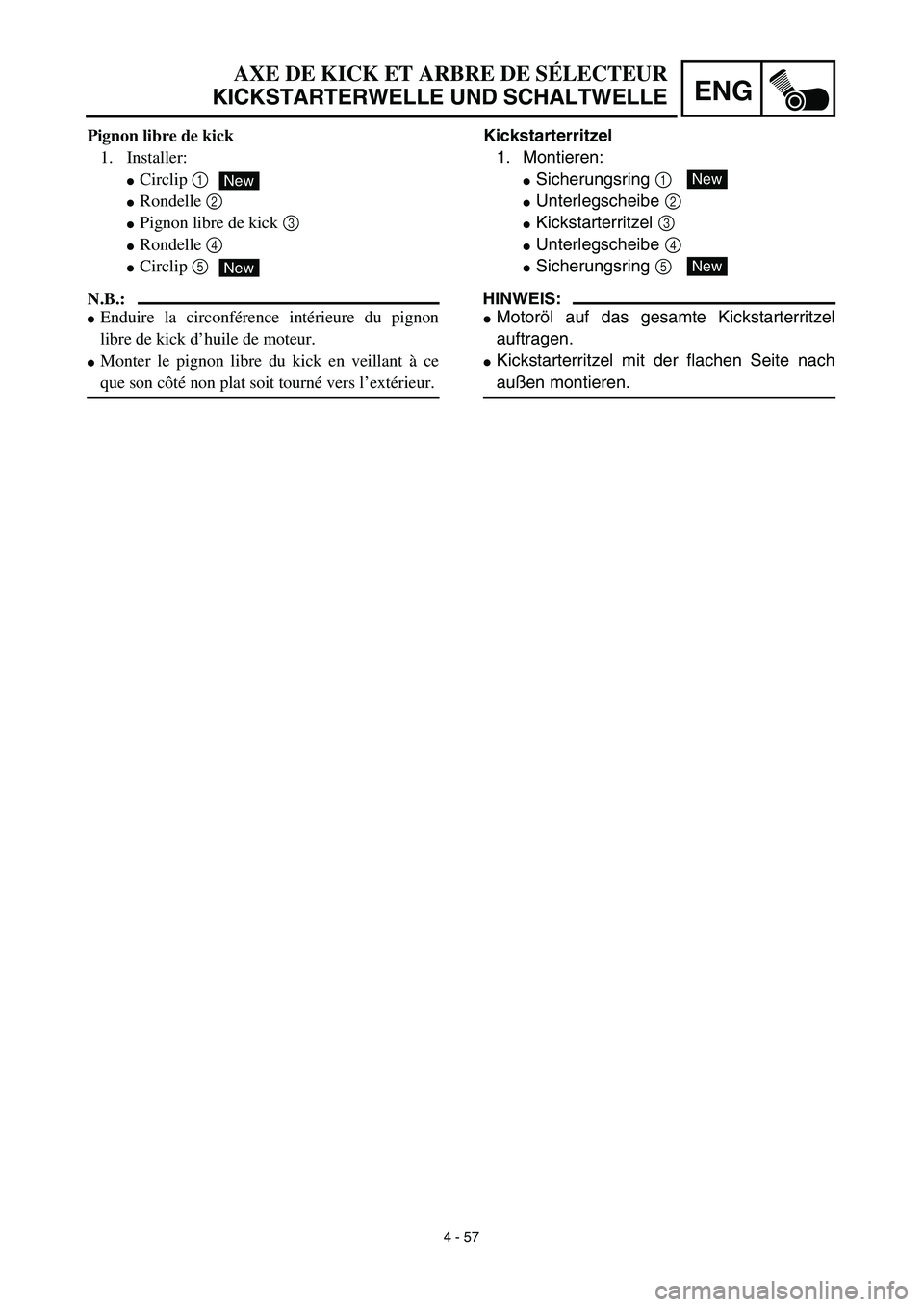 YAMAHA TTR125 2003  Notices Demploi (in French) 4 - 57
ENG
AXE DE KICK ET ARBRE DE SÉLECTEUR
KICKSTARTERWELLE UND SCHALTWELLE
Kickstarterritzel
1. Montieren:
Sicherungsring 1 
Unterlegscheibe 2 
Kickstarterritzel 3 
Unterlegscheibe 4 
Sicheru