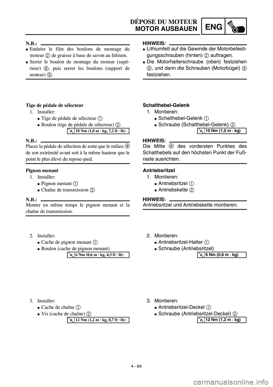 YAMAHA TTR125 2003 Notices Demploi (in French) 4 - 64
ENG
DÉPOSE DU MOTEUR
MOTOR AUSBAUEN
HINWEIS:
Lithiumfett auf die Gewinde der Motorbefesti-
gungsschrauben (hinten) 2 auftragen.
Die Motorhalterschraube (oben) festziehen
8, und dann die Schr YAMAHA TTR125 2003 Notices Demploi (in French) 4 - 64
ENG
DÉPOSE DU MOTEUR
MOTOR AUSBAUEN
HINWEIS:
Lithiumfett auf die Gewinde der Motorbefesti-
gungsschrauben (hinten) 2 auftragen.
Die Motorhalterschraube (oben) festziehen
8, und dann die Schr