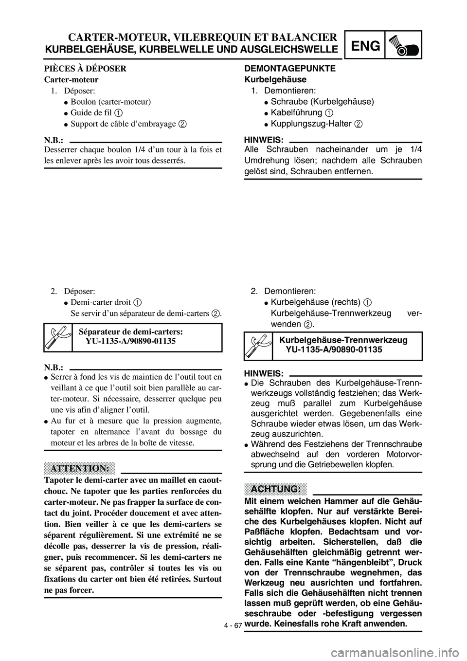 YAMAHA TTR125 2003 Notices Demploi (in French) 4 - 67
ENG
CARTER-MOTEUR, VILEBREQUIN ET BALANCIER
KURBELGEHÄUSE, KURBELWELLE UND AUSGLEICHSWELLE
DEMONTAGEPUNKTE
Kurbelgehäuse
1. Demontieren:
Schraube (Kurbelgehäuse)
Kabelführung 1
Kupplung YAMAHA TTR125 2003 Notices Demploi (in French) 4 - 67
ENG
CARTER-MOTEUR, VILEBREQUIN ET BALANCIER
KURBELGEHÄUSE, KURBELWELLE UND AUSGLEICHSWELLE
DEMONTAGEPUNKTE
Kurbelgehäuse
1. Demontieren:
Schraube (Kurbelgehäuse)
Kabelführung 1
Kupplung