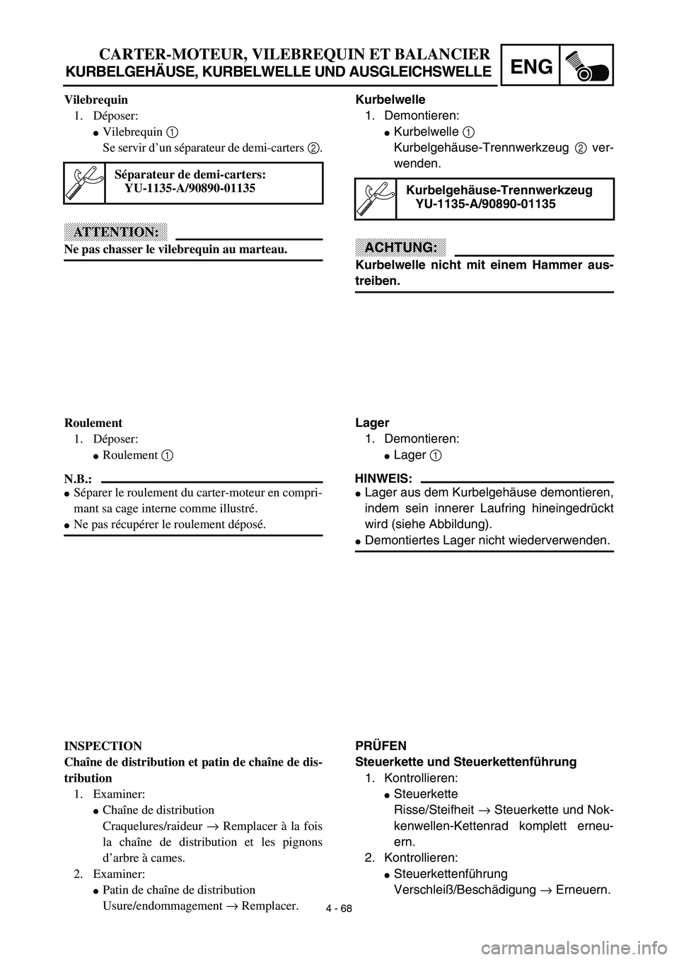 YAMAHA TTR125 2003  Notices Demploi (in French) 4 - 68
ENG
CARTER-MOTEUR, VILEBREQUIN ET BALANCIER
KURBELGEHÄUSE, KURBELWELLE UND AUSGLEICHSWELLE
Kurbelwelle
1. Demontieren:
Kurbelwelle 1 
Kurbelgehäuse-Trennwerkzeug 2 ver-
wenden.
ACHTUNG:
Kurb