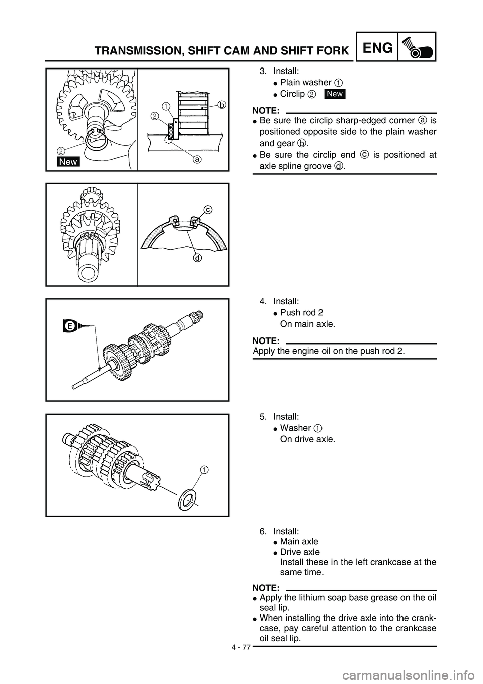 YAMAHA TTR125 2003  Notices Demploi (in French) 4 - 77
ENGTRANSMISSION, SHIFT CAM AND SHIFT FORK
3. Install:
Plain washer 1 
Circlip 2 
NOTE:
Be sure the circlip sharp-edged corner a is
positioned opposite side to the plain washer
and gear b.
B