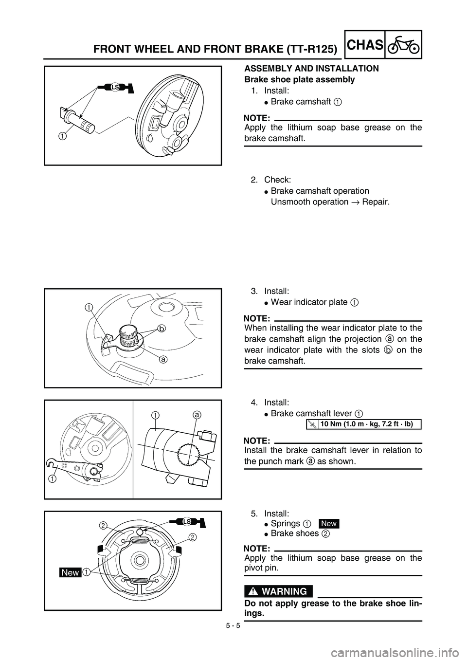 YAMAHA TTR125 2003  Notices Demploi (in French)  
5 - 5
CHAS
 
FRONT WHEEL AND FRONT BRAKE (TT-R125) 
ASSEMBLY AND INSTALLATION
Brake shoe plate assembly 
1. Install: 
 
Brake camshaft  
1 
 
NOTE:
 
Apply the lithium soap base grease on the 
brak