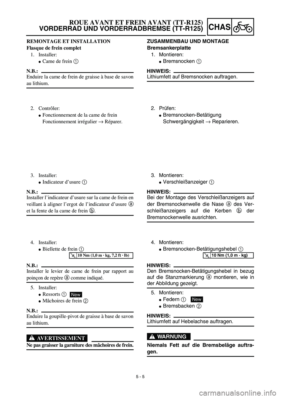 YAMAHA TTR125 2003 Notices Demploi (in French) 5 - 5
CHAS
ZUSAMMENBAU UND MONTAGE
Bremsankerplatte
1. Montieren:
Bremsnocken 1
HINWEIS:
Lithiumfett auf Bremsnocken auftragen.
2. Prüfen:
Bremsnocken-Betätigung
Schwergängigkeit → Reparieren. YAMAHA TTR125 2003 Notices Demploi (in French) 5 - 5
CHAS
ZUSAMMENBAU UND MONTAGE
Bremsankerplatte
1. Montieren:
Bremsnocken 1
HINWEIS:
Lithiumfett auf Bremsnocken auftragen.
2. Prüfen:
Bremsnocken-Betätigung
Schwergängigkeit → Reparieren.