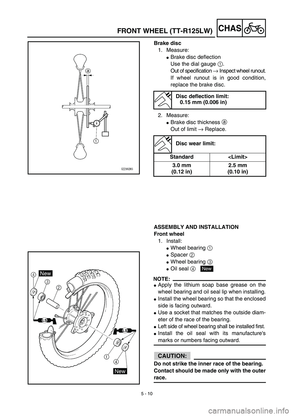 YAMAHA TTR125 2003  Notices Demploi (in French) 5 - 10
CHASFRONT WHEEL (TT-R125LW)
Brake disc
1. Measure:
Brake disc deflection
Use the dial gauge 1.
Out of specification → Inspect wheel runout.
If wheel runout is in good condition,
replace the 