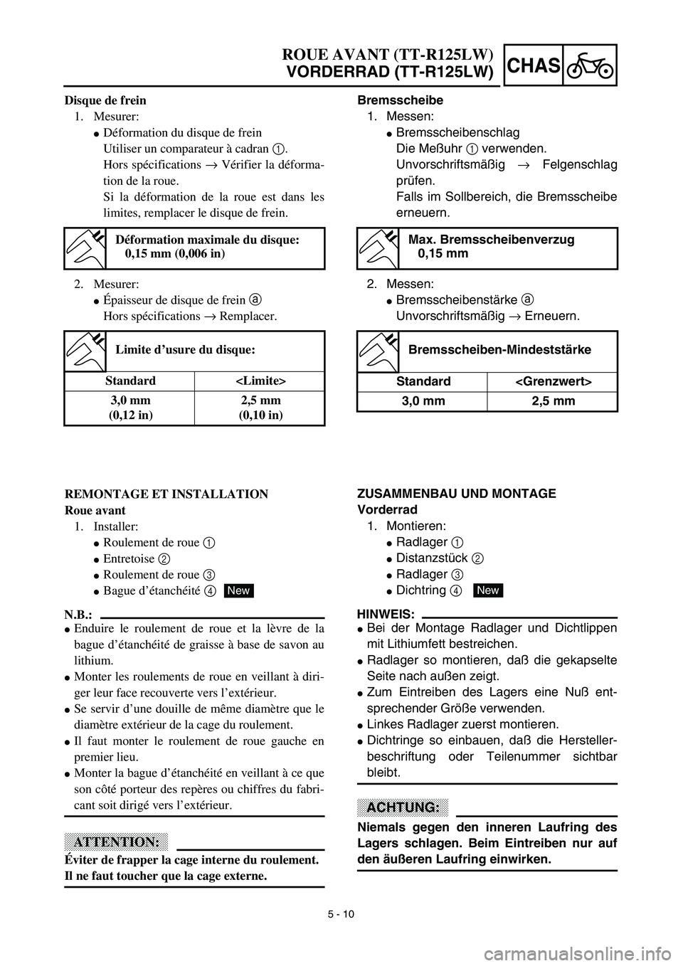 YAMAHA TTR125 2003  Notices Demploi (in French) 5 - 10
CHAS
ROUE AVANT (TT-R125LW)
VORDERRAD (TT-R125LW)
Bremsscheibe
1. Messen:
Bremsscheibenschlag
Die Meßuhr 1 verwenden.
Unvorschriftsmäßig → Felgenschlag
prüfen.
Falls im Sollbereich, die 