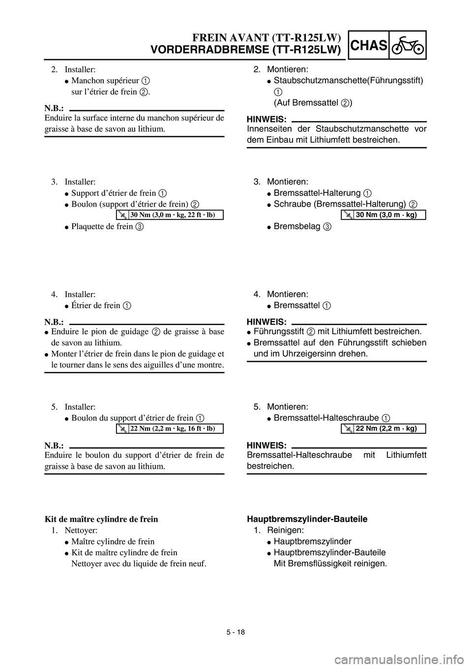 YAMAHA TTR125 2003  Notices Demploi (in French) 5 - 18
CHAS
2. Montieren:
Staubschutzmanschette(Führungsstift)
1
(Auf Bremssattel 2)
HINWEIS:
Innenseiten der Staubschutzmanschette vor
dem Einbau mit Lithiumfett bestreichen.
3. Montieren:
Bremssa