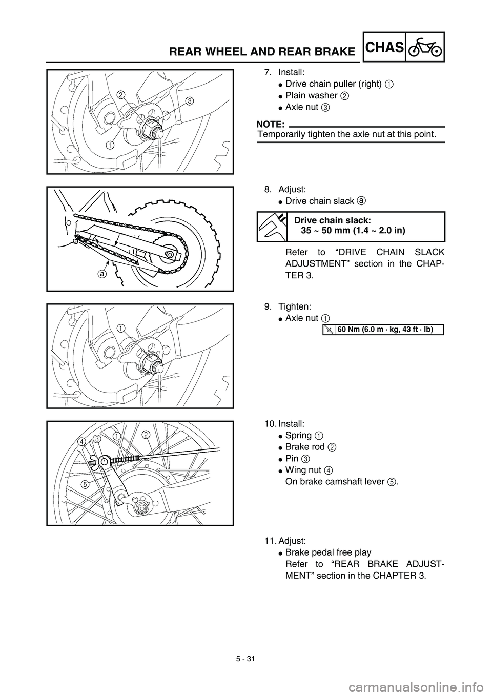 YAMAHA TTR125 2003  Notices Demploi (in French) 5 - 31
CHASREAR WHEEL AND REAR BRAKE
7. Install:
Drive chain puller (right) 1 
Plain washer 2 
Axle nut 3 
NOTE:
Temporarily tighten the axle nut at this point.
8. Adjust:
Drive chain slack a 
Ref