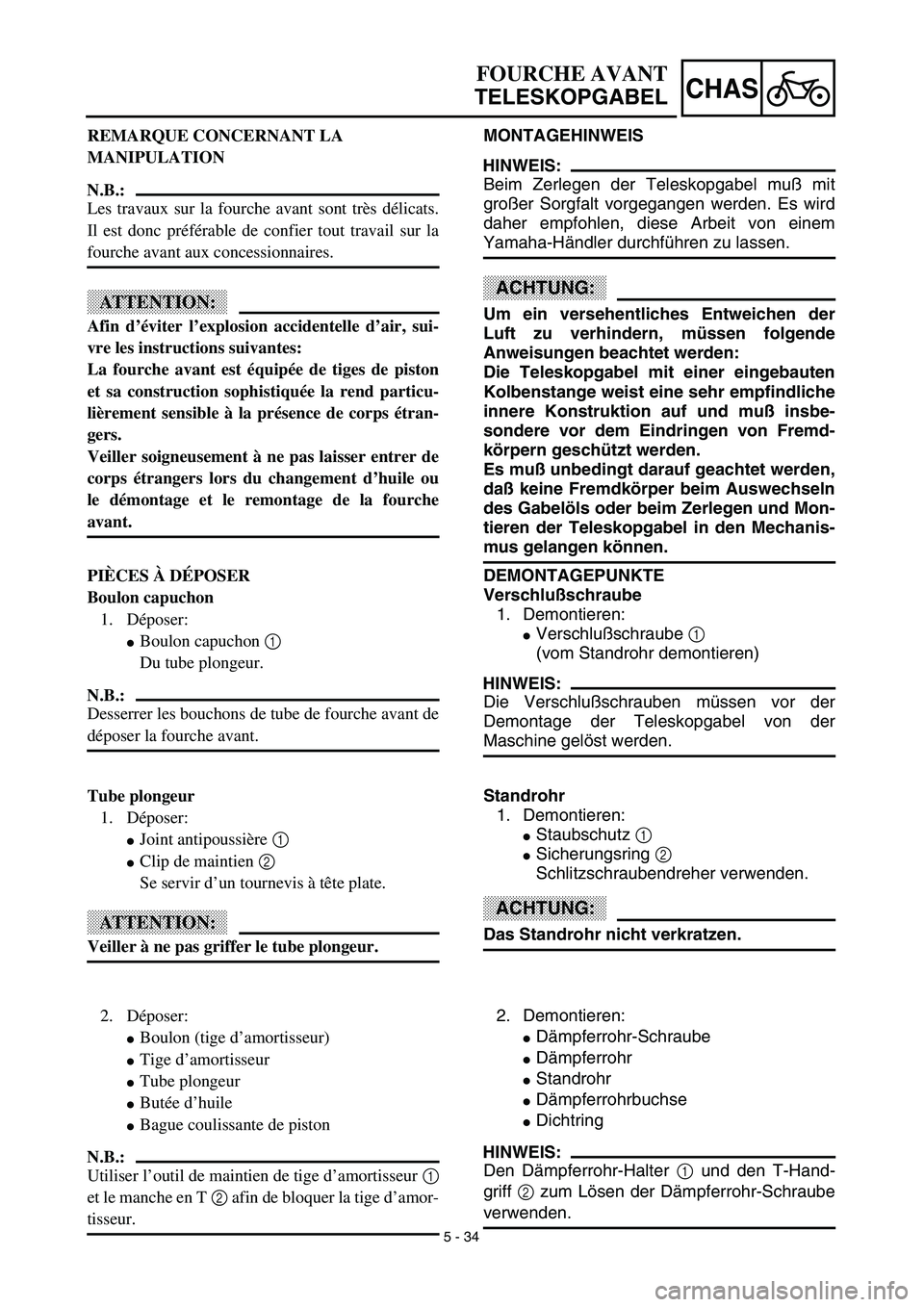 YAMAHA TTR125 2003  Notices Demploi (in French) 5 - 34
CHAS
MONTAGEHINWEIS
HINWEIS:
Beim Zerlegen der Teleskopgabel muß mit
großer Sorgfalt vorgegangen werden. Es wird
daher empfohlen, diese Arbeit von einem
Yamaha-Händler durchführen zu lassen