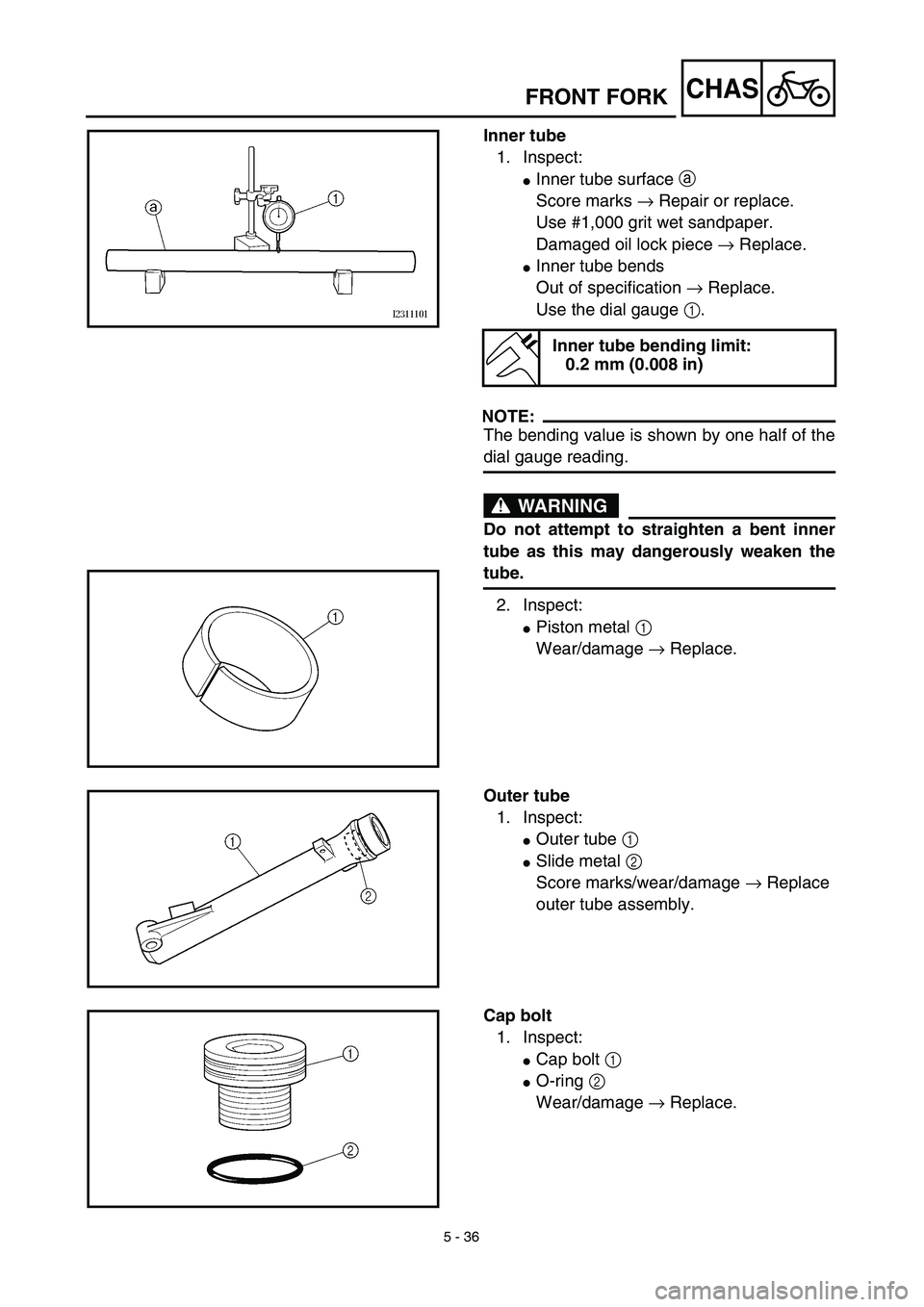 YAMAHA TTR125 2003  Notices Demploi (in French) 5 - 36
CHASFRONT FORK
Inner tube
1. Inspect:
Inner tube surface a 
Score marks → Repair or replace.
Use #1,000 grit wet sandpaper.
Damaged oil lock piece → Replace.
Inner tube bends
Out of speci