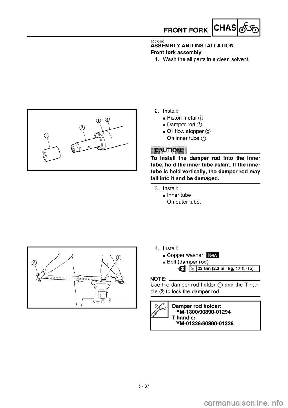 YAMAHA TTR125 2003  Notices Demploi (in French) 5 - 37
CHAS
EC555000
ASSEMBLY AND INSTALLATION
Front fork assembly
1. Wash the all parts in a clean solvent.
2. Install:
Piston metal 1 
Damper rod 2 
Oil flow stopper 3 
On inner tube 4.
CAUTION:
