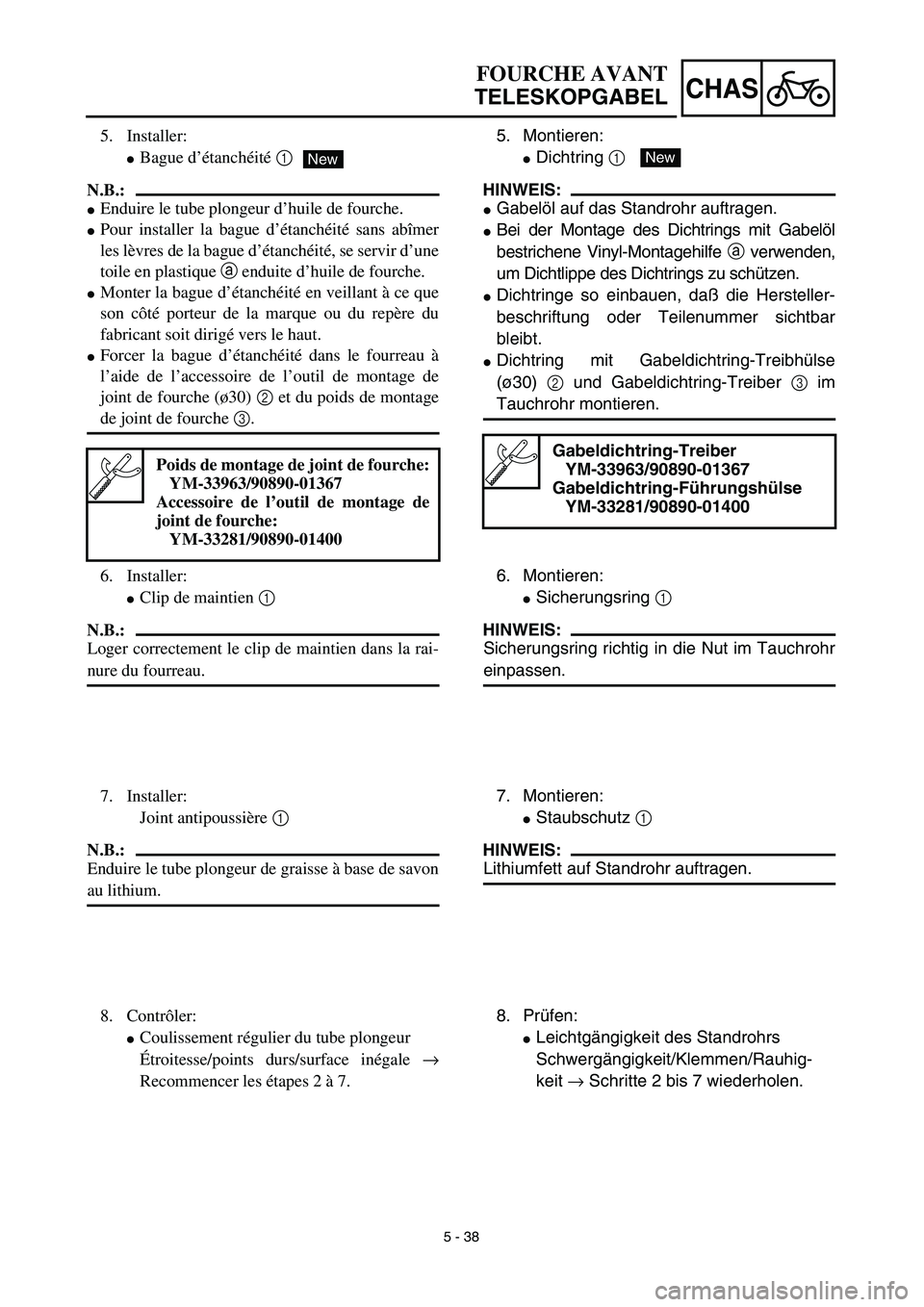 YAMAHA TTR125 2003 Notices Demploi (in French) 5 - 38
CHAS
5. Montieren:
Dichtring 1
HINWEIS:
Gabelöl auf das Standrohr auftragen.
Bei der Montage des Dichtrings mit Gabelöl
bestrichene Vinyl-Montagehilfe a verwenden,
um Dichtlippe des Dicht YAMAHA TTR125 2003 Notices Demploi (in French) 5 - 38
CHAS
5. Montieren:
Dichtring 1
HINWEIS:
Gabelöl auf das Standrohr auftragen.
Bei der Montage des Dichtrings mit Gabelöl
bestrichene Vinyl-Montagehilfe a verwenden,
um Dichtlippe des Dicht