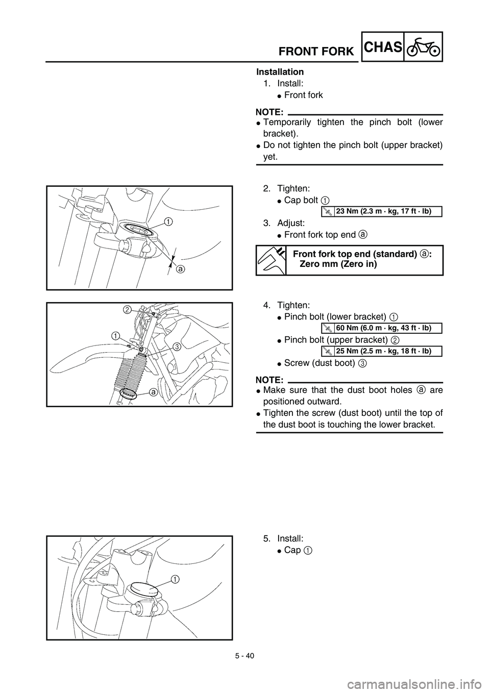YAMAHA TTR125 2003  Notices Demploi (in French) 5 - 40
CHASFRONT FORK
Installation
1. Install:
Front fork
NOTE:
Temporarily tighten the pinch bolt (lower
bracket).
Do not tighten the pinch bolt (upper bracket)
yet.
2. Tighten:
Cap bolt 1 
3. Ad