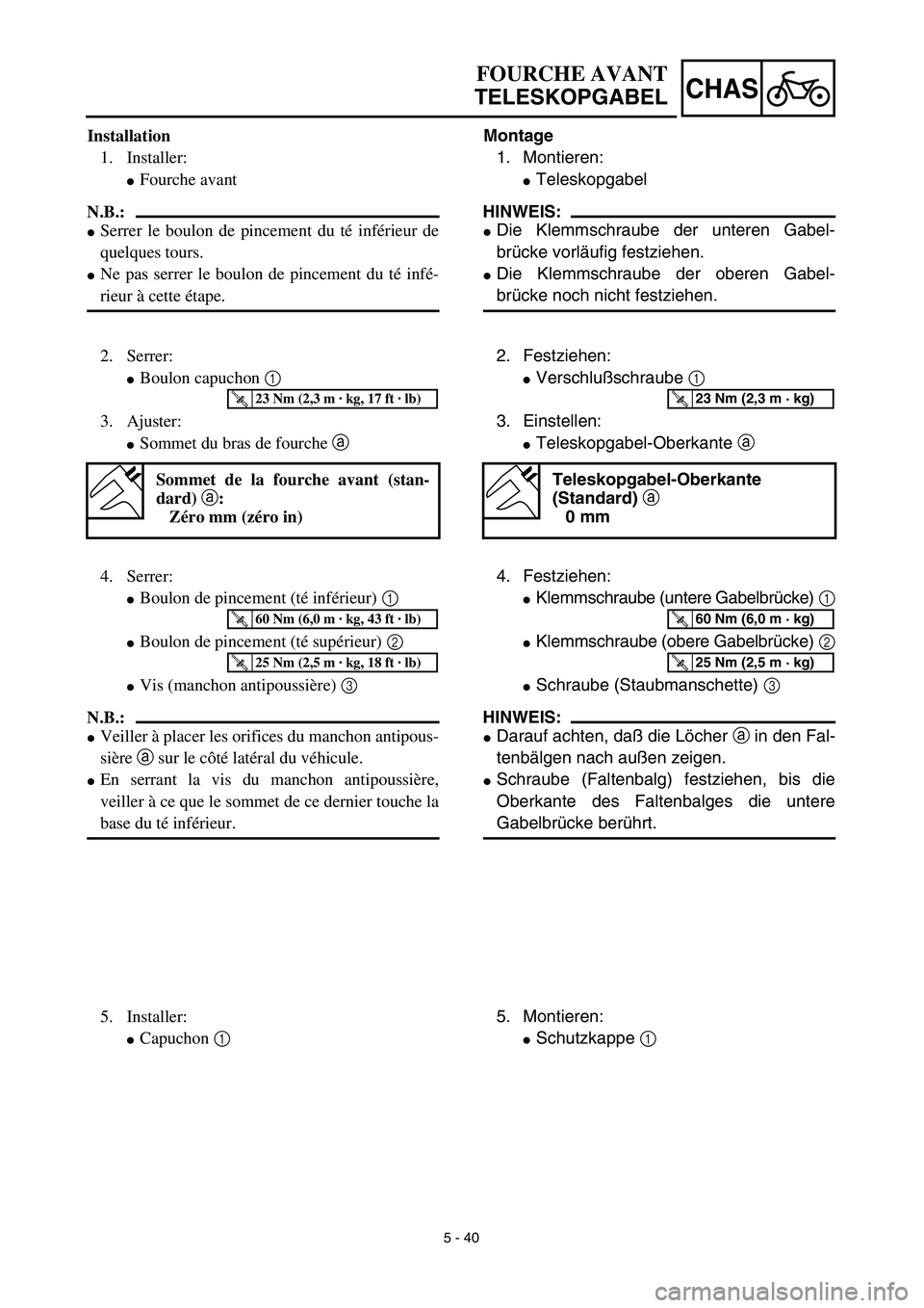 YAMAHA TTR125 2003 Notices Demploi (in French) 5 - 40
CHAS
Montage
1. Montieren:
Teleskopgabel
HINWEIS:
Die Klemmschraube der unteren Gabel-
brücke vorläufig festziehen.
Die Klemmschraube der oberen Gabel-
brücke noch nicht festziehen.
2. Fe YAMAHA TTR125 2003 Notices Demploi (in French) 5 - 40
CHAS
Montage
1. Montieren:
Teleskopgabel
HINWEIS:
Die Klemmschraube der unteren Gabel-
brücke vorläufig festziehen.
Die Klemmschraube der oberen Gabel-
brücke noch nicht festziehen.
2. Fe