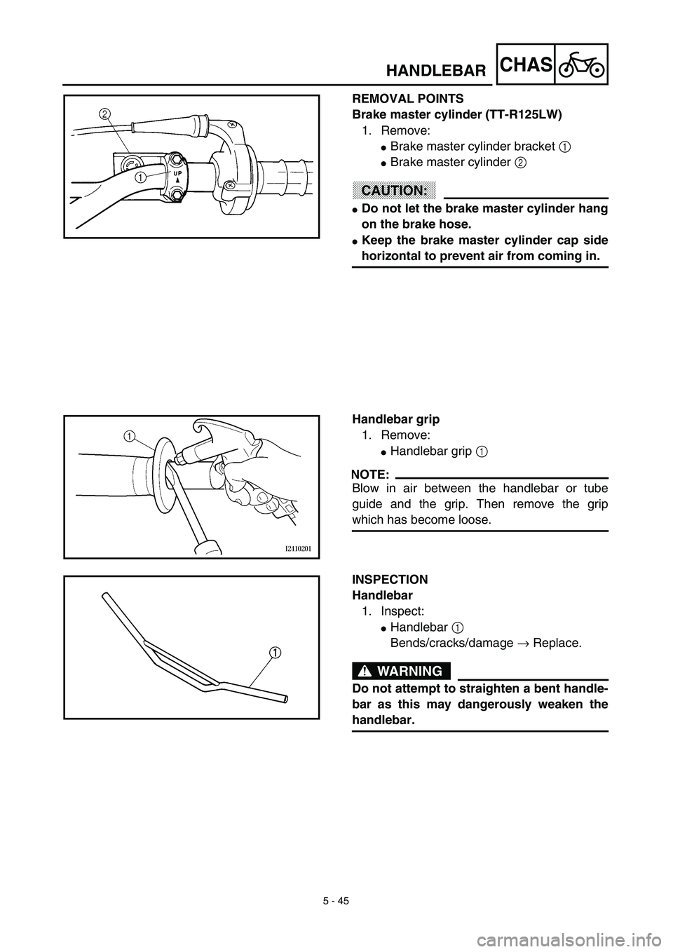 YAMAHA TTR125 2003  Notices Demploi (in French) 5 - 45
CHAS
REMOVAL POINTS
Brake master cylinder (TT-R125LW)
1. Remove:
Brake master cylinder bracket 1 
Brake master cylinder 2 
CAUTION:
Do not let the brake master cylinder hang
on the brake hos