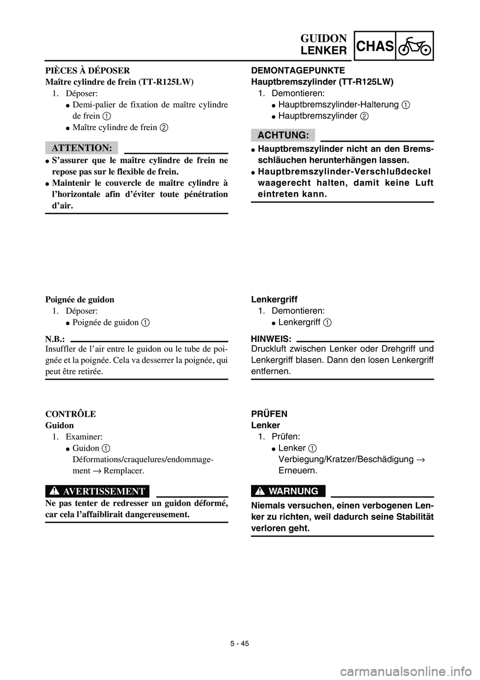 YAMAHA TTR125 2003  Notices Demploi (in French) 5 - 45
CHAS
DEMONTAGEPUNKTE
Hauptbremszylinder (TT-R125LW)
1. Demontieren:
Hauptbremszylinder-Halterung 1
Hauptbremszylinder 2
ACHTUNG:
Hauptbremszylinder nicht an den Brems-
schläuchen herunterh