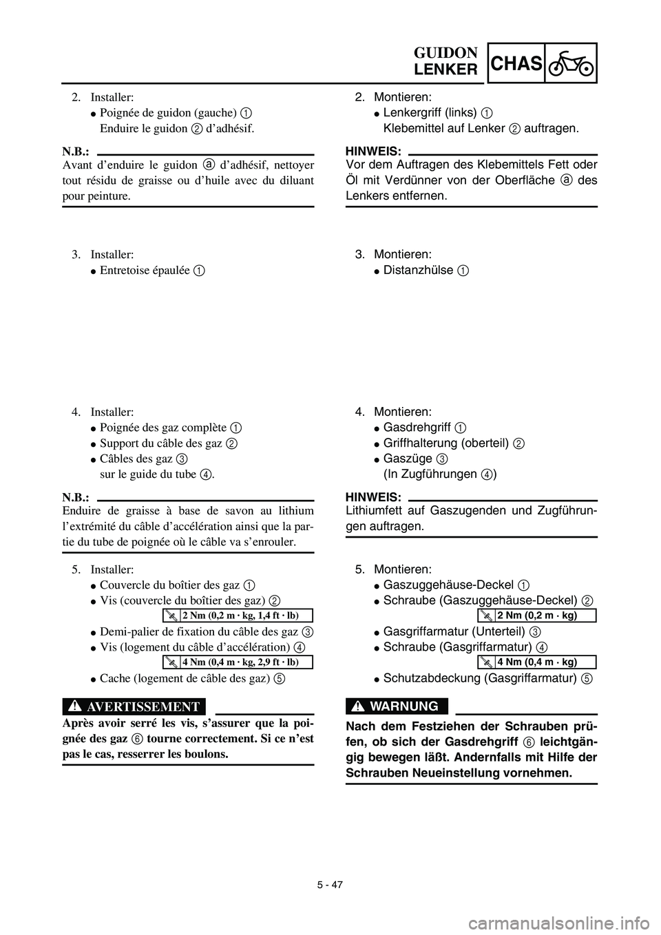 YAMAHA TTR125 2003 Notices Demploi (in French) 5 - 47
CHAS
2. Montieren:
Lenkergriff (links) 1
Klebemittel auf Lenker 2 auftragen.
HINWEIS:
Vor dem Auftragen des Klebemittels Fett oder
Öl mit Verdünner von der Oberfläche a des
Lenkers entfern YAMAHA TTR125 2003 Notices Demploi (in French) 5 - 47
CHAS
2. Montieren:
Lenkergriff (links) 1
Klebemittel auf Lenker 2 auftragen.
HINWEIS:
Vor dem Auftragen des Klebemittels Fett oder
Öl mit Verdünner von der Oberfläche a des
Lenkers entfern