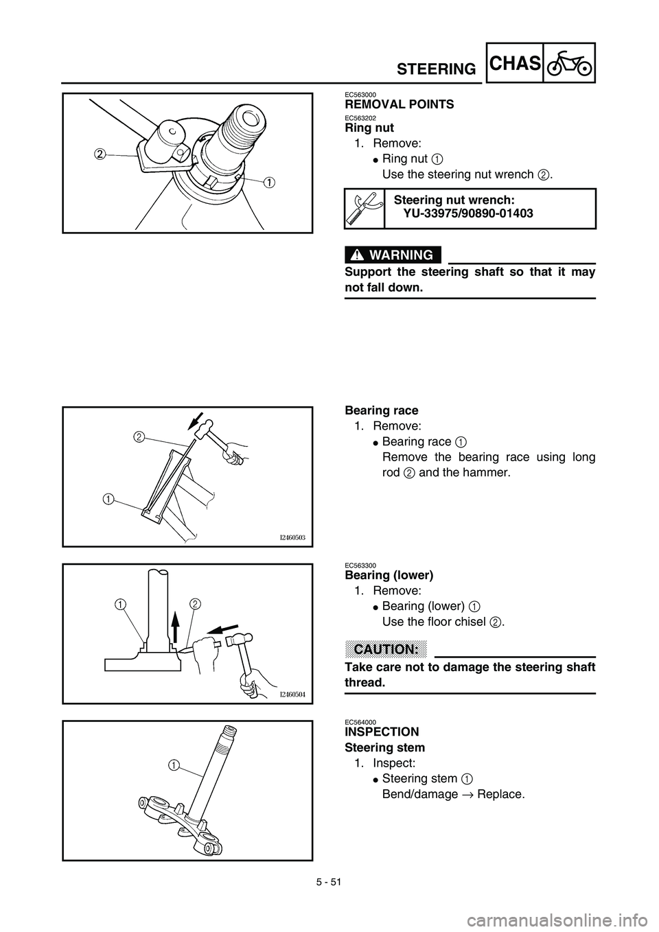 YAMAHA TTR125 2003  Notices Demploi (in French) 5 - 51
CHAS
EC563000
REMOVAL POINTS
EC563202
Ring nut
1. Remove:
Ring nut 1 
Use the steering nut wrench 2.
WARNING
Support the steering shaft so that it may
not fall down.
Steering nut wrench:
YU-33