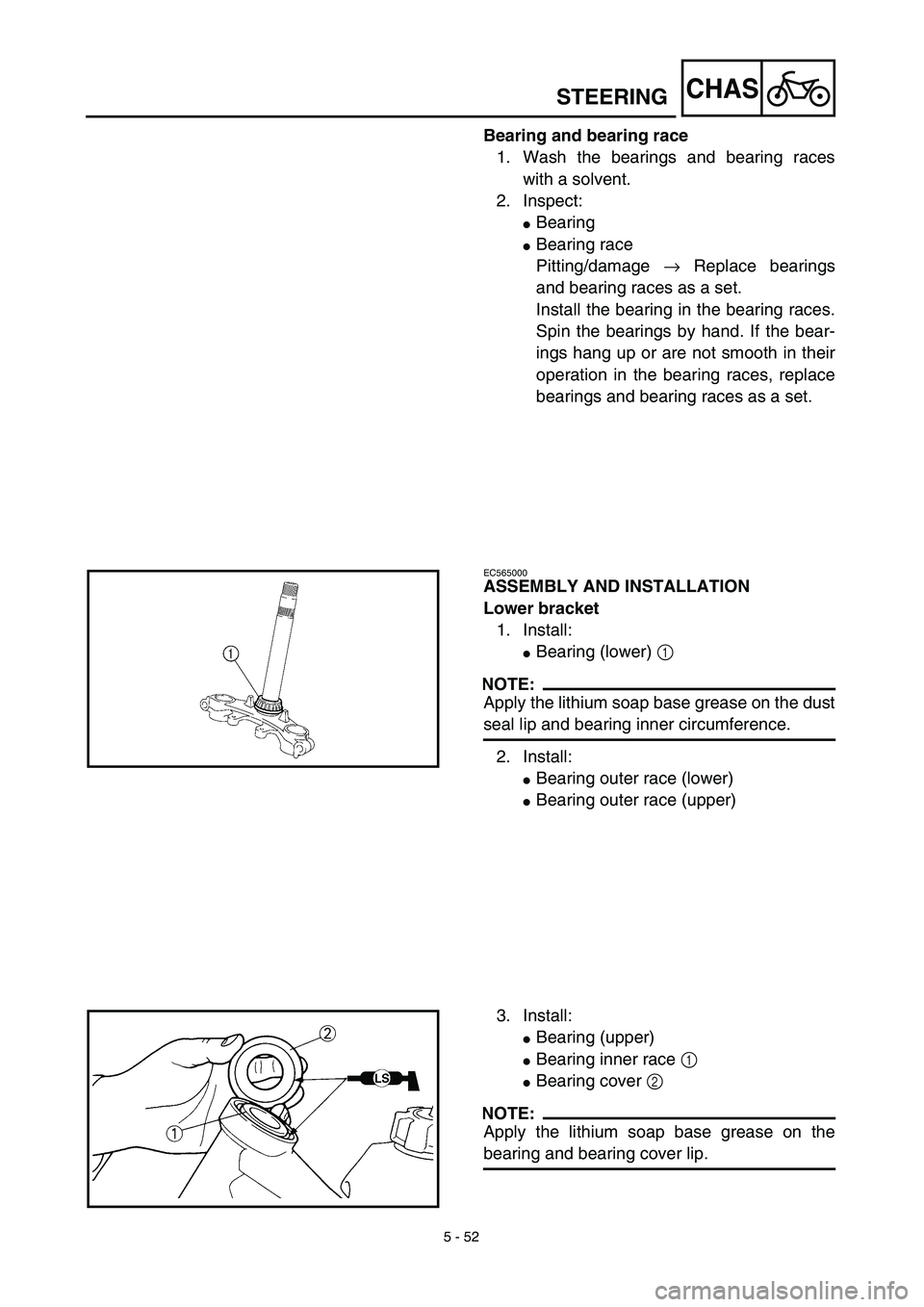 YAMAHA TTR125 2003  Notices Demploi (in French) 5 - 52
CHAS
Bearing and bearing race
1. Wash the bearings and bearing races
with a solvent.
2. Inspect:
Bearing
Bearing race
Pitting/damage → Replace bearings
and bearing races as a set.
Install t
