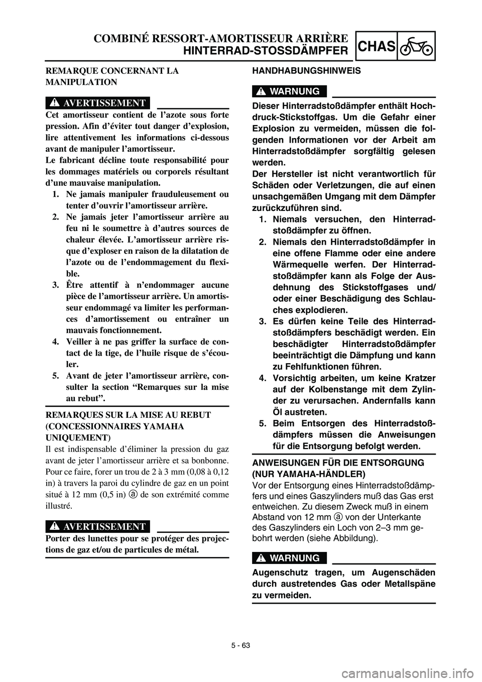 YAMAHA TTR125 2003  Notices Demploi (in French) 5 - 63
CHAS
HANDHABUNGSHINWEIS
WARNUNG
Dieser Hinterradstoßdämpfer enthält Hoch-
druck-Stickstoffgas. Um die Gefahr einer
Explosion zu vermeiden, müssen die fol-
genden Informationen vor der Arbei