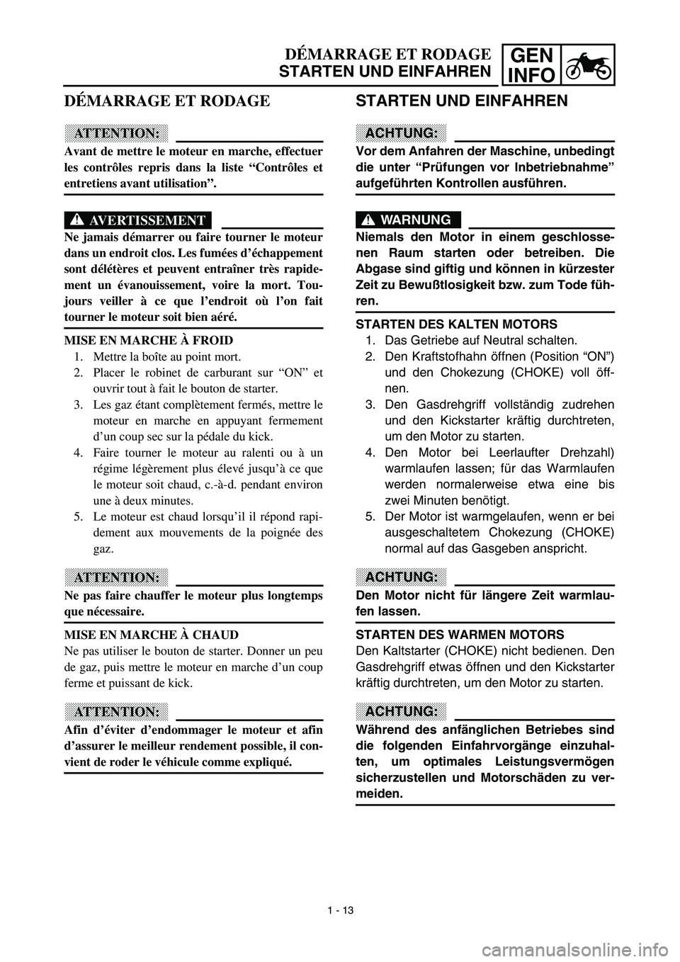 YAMAHA TTR125 2003 Notices Demploi (in French) GEN
INFODÉMARRAGE ET RODAGE
STARTEN UND EINFAHREN
STARTEN UND EINFAHREN
ACHTUNG:
Vor dem Anfahren der Maschine, unbedingt
die unter “Prüfungen vor Inbetriebnahme”
aufgeführten Kontrollen ausfü YAMAHA TTR125 2003 Notices Demploi (in French) GEN
INFODÉMARRAGE ET RODAGE
STARTEN UND EINFAHREN
STARTEN UND EINFAHREN
ACHTUNG:
Vor dem Anfahren der Maschine, unbedingt
die unter “Prüfungen vor Inbetriebnahme”
aufgeführten Kontrollen ausfü