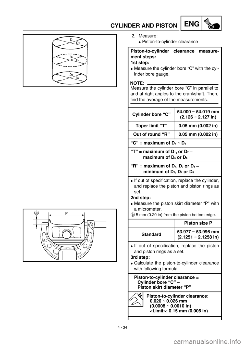 YAMAHA TTR125 2000  Notices Demploi (in French) 4 - 34
ENGCYLINDER AND PISTON
2. Measure:
lPiston-to-cylinder clearance
Piston-to-cylinder clearance measure-
ment steps:
1st step:
lMeasure the cylinder bore “C” with the cyl-
inder bore gauge.
C