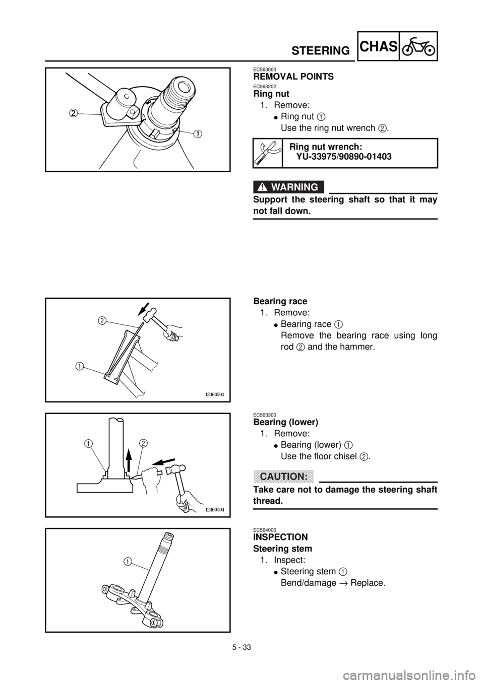 YAMAHA TTR125 2000  Notices Demploi (in French) 5 - 33
CHASSTEERING
EC563000
REMOVAL POINTS
EC563202
Ring nut
1. Remove:
lRing nut 1 
Use the ring nut wrench 2.
WARNING
Support the steering shaft so that it may
not fall down.
Ring nut wrench:
YU-33