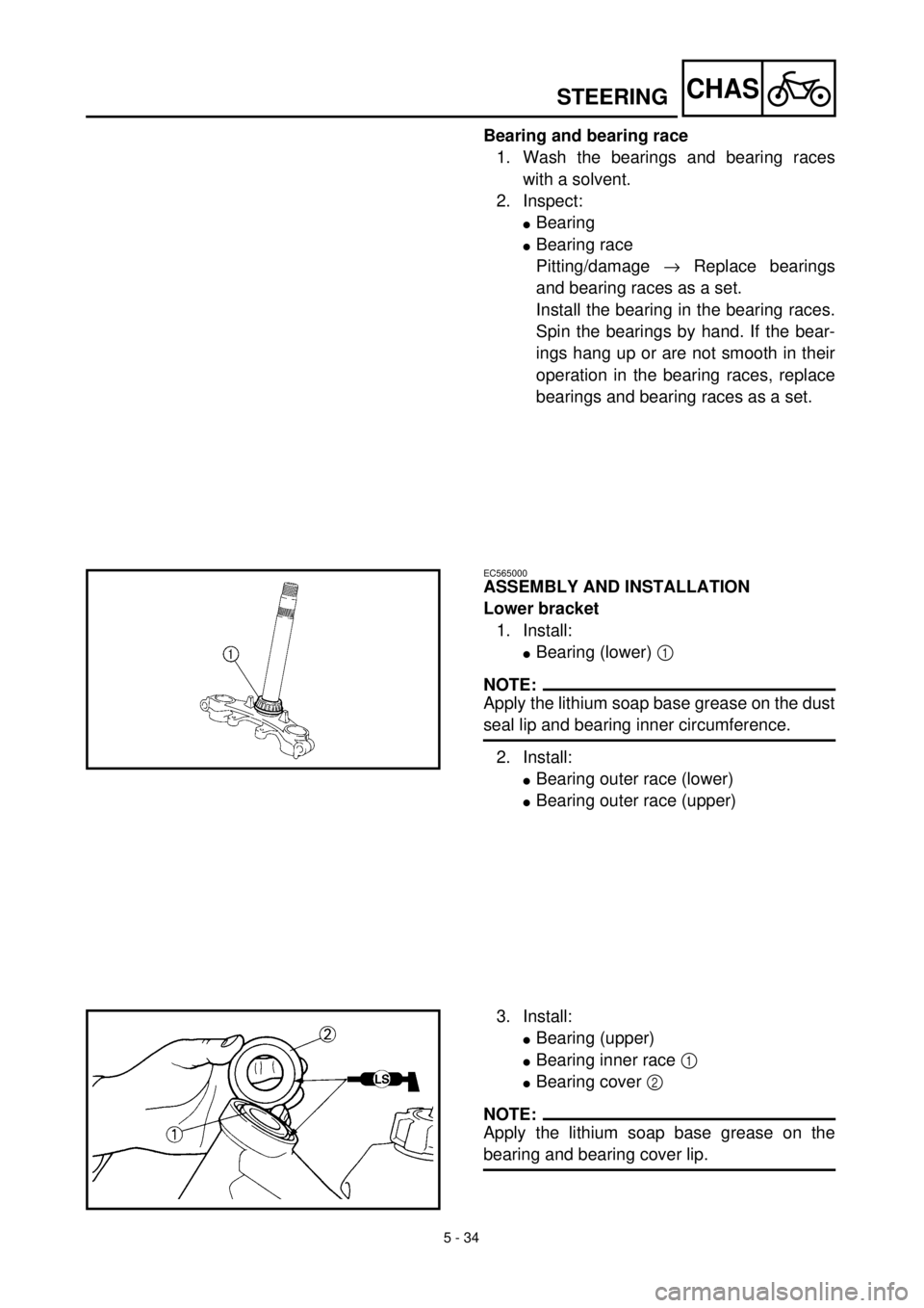 YAMAHA TTR125 2000  Notices Demploi (in French) 5 - 34
CHASSTEERING
Bearing and bearing race
1. Wash the bearings and bearing races
with a solvent.
2. Inspect:
lBearing
lBearing race
Pitting/damage ® Replace bearings
and bearing races as a set.
In
