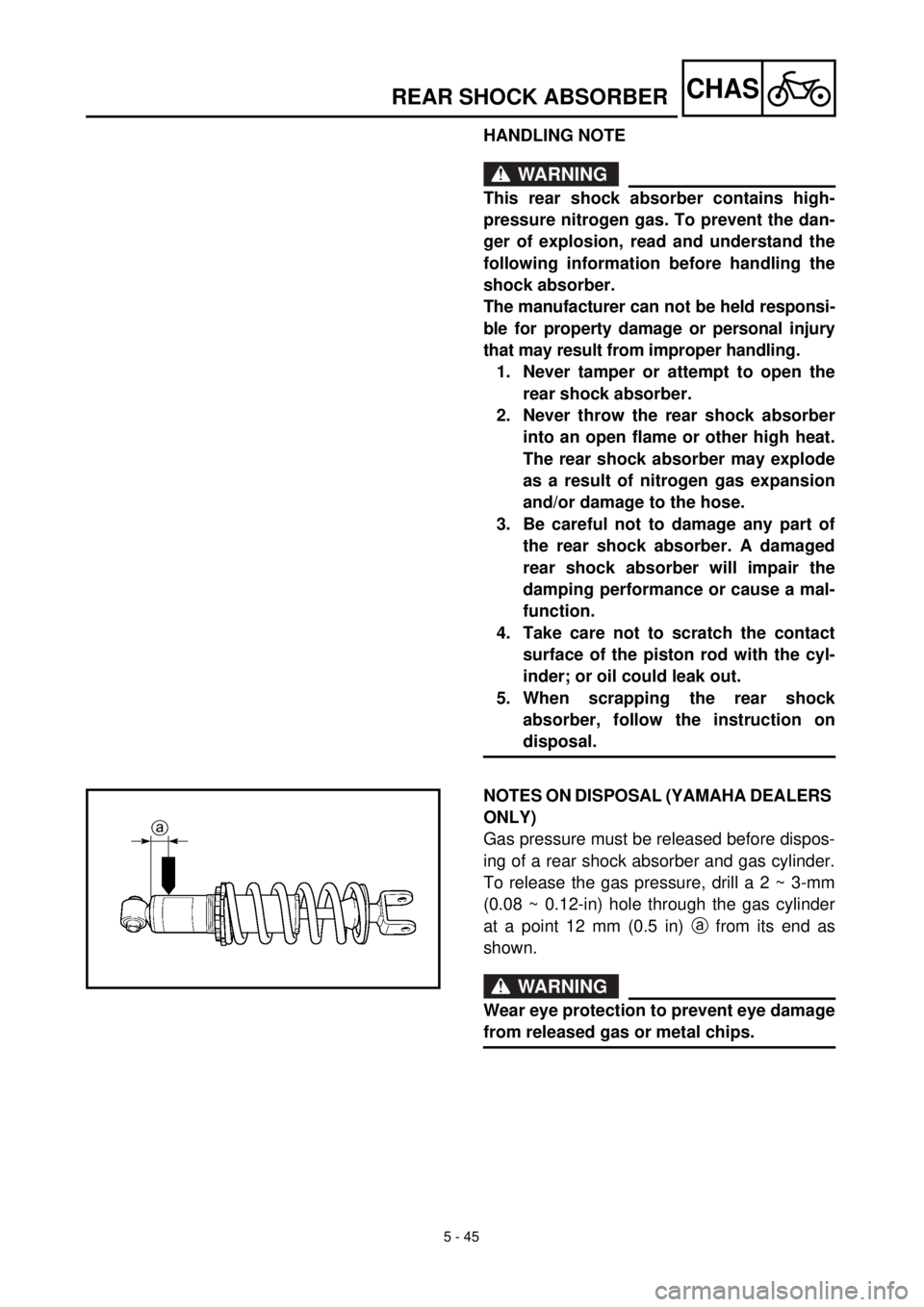 YAMAHA TTR125 2000  Betriebsanleitungen (in German) 5 - 45
CHASREAR SHOCK ABSORBER
HANDLING NOTE
WARNING
This rear shock absorber contains high-
pressure nitrogen gas. To prevent the dan-
ger of explosion, read and understand the
following information 