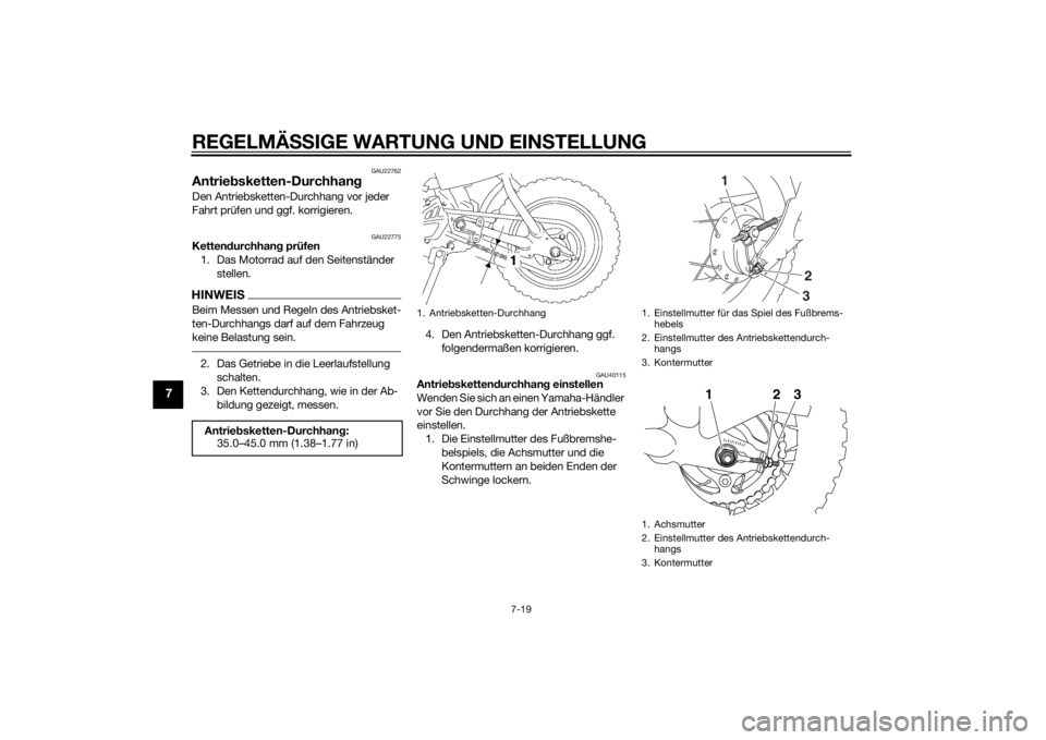 YAMAHA TTR50 2015  Betriebsanleitungen (in German) REGELMÄSSIGE WARTUNG UND EIN STELLUNG
7-19
7
GAU22762
Antrie bsketten-DurchhangDen Antriebsketten-Durchhang vor jeder 
Fahrt prüfen und ggf. korrigieren.
GAU22775
Ketten durchhang  prüfen
1. Das Mo