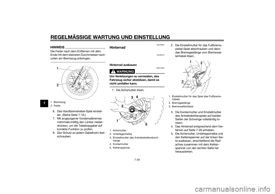 YAMAHA TTR50 2015  Betriebsanleitungen (in German) REGELMÄSSIGE WARTUNG UND EIN STELLUNG
7-29
7
HINWEISDie Feder nach dem Entfernen mit dem 
Ende mit dem kleineren Durchmesser nach 
unten am Bremszug anbringen.6. Das Handbremshebel-Spiel einstel-
len