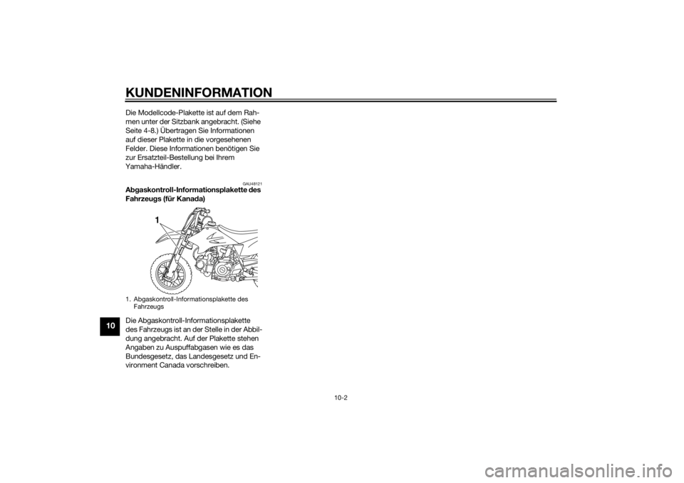 YAMAHA TTR50 2015  Betriebsanleitungen (in German) KUNDENINFORMATION
10-2
10
Die Modellcode-Plakette ist auf dem Rah-
men unter der Sitzbank angebracht. (Siehe 
Seite 4-8.) Übertragen Sie Informationen 
auf dieser Plakette in die vorgesehenen 
Felder