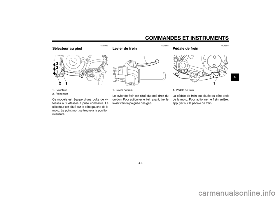 YAMAHA TTR50 2015  Notices Demploi (in French) COMMANDES ET INSTRUMENTS
4-3
4
FAU39852
Sélecteur au piedCe modèle est équipé d’une boîte de vi-
tesses à 3 vitesses à prise constante. Le
sélecteur est situé sur le côté gauche de la
mot