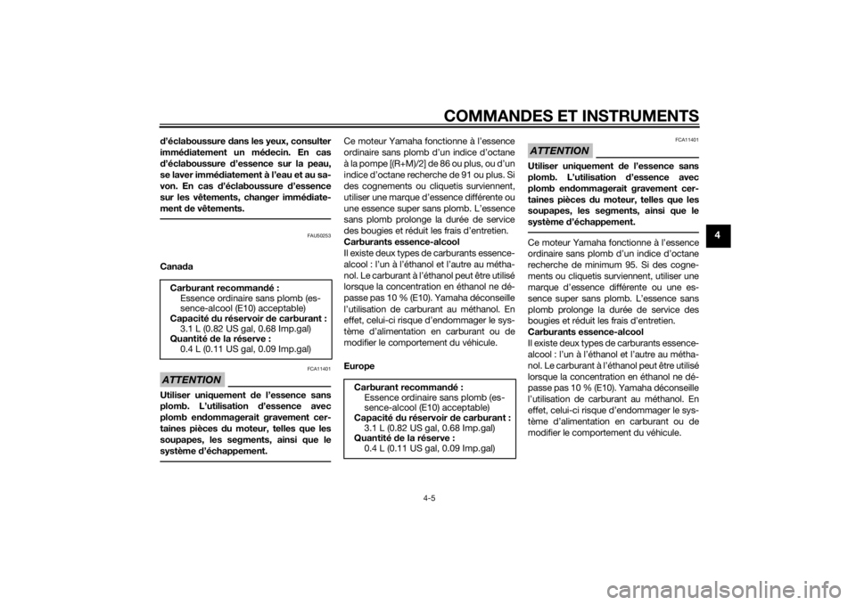 YAMAHA TTR50 2015  Notices Demploi (in French) COMMANDES ET INSTRUMENTS
4-5
4
d’éclaboussure  dans les yeux, consulter
immé diatement un mé decin. En cas
d ’éclaboussure  d’essence sur la peau,
se laver immé diatement à l’eau et au s