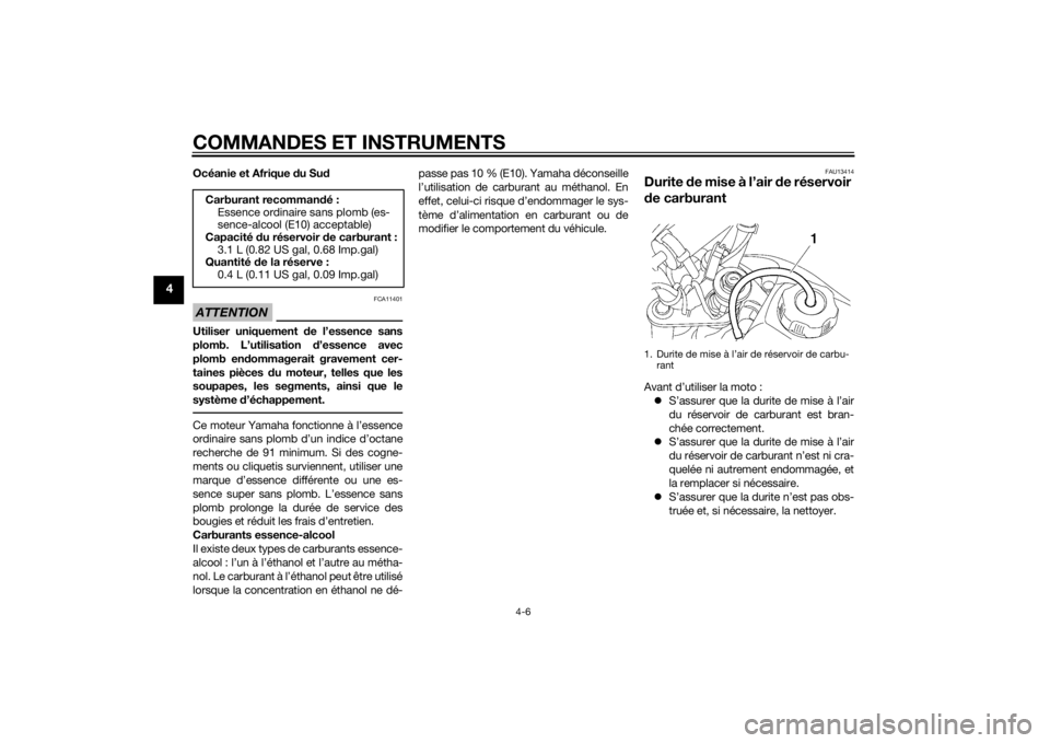 YAMAHA TTR50 2015  Notices Demploi (in French) COMMANDES ET INSTRUMENTS
4-6
4
Océanie et Afrique du Su dATTENTION
FCA11401
Utiliser uniquement  de l’essence sans
plomb. L’utilisation  d’essence avec
plomb en dommagerait gravement cer-
taine