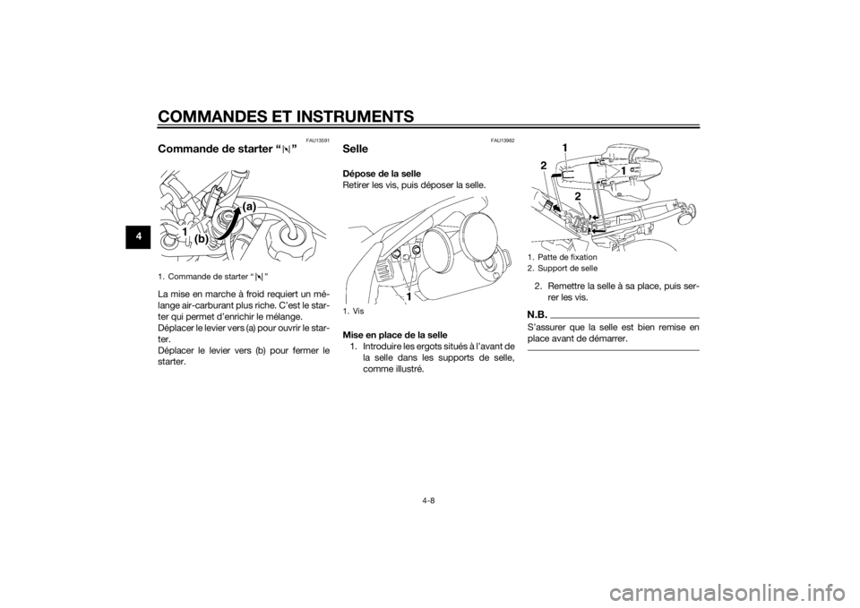 YAMAHA TTR50 2015  Notices Demploi (in French) COMMANDES ET INSTRUMENTS
4-8
4
FAU13591
Commande  de starter “ ”La mise en marche à froid requiert un mé-
lange air-carburant plus riche. C’est le star-
ter qui permet d’enrichir le mélange
