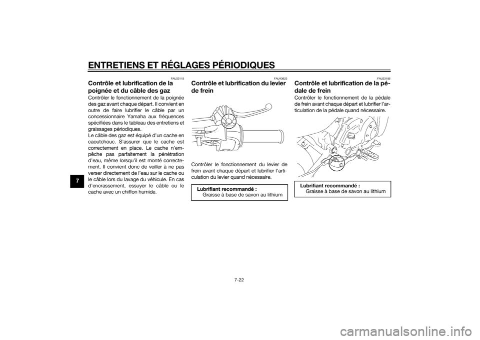 YAMAHA TTR50 2015  Notices Demploi (in French) ENTRETIENS ET RÉGLAGES PÉRIODIQUES
7-22
7
FAU23115
Contrôle et lubrification de la 
poignée et  du câble  des gazContrôler le fonctionnement de la poignée
des gaz avant chaque départ. Il convi