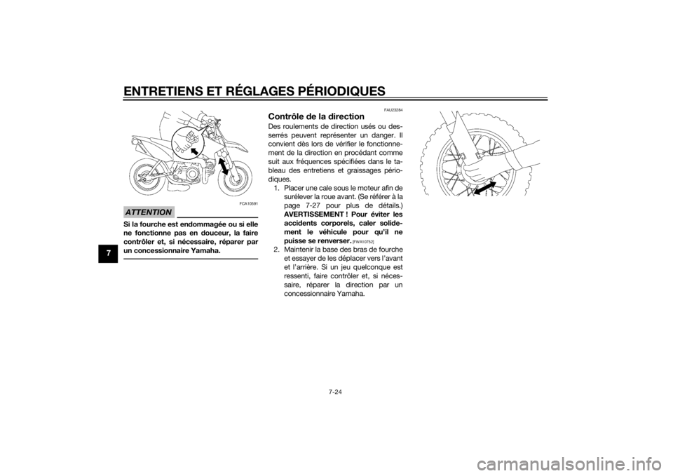 YAMAHA TTR50 2015  Notices Demploi (in French) ENTRETIENS ET RÉGLAGES PÉRIODIQUES
7-24
7
ATTENTION
FCA10591
Si la fourche est endommagée ou si elle
ne fonctionne pas en d ouceur, la faire
contrôler et, si nécessaire, réparer par
un concessio