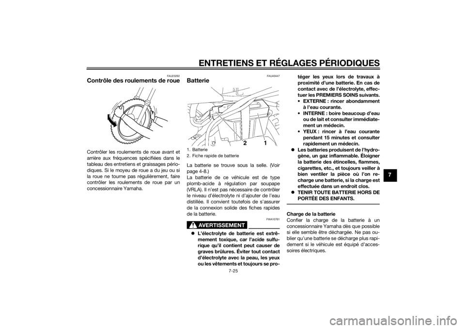 YAMAHA TTR50 2015  Notices Demploi (in French) ENTRETIENS ET RÉGLAGES PÉRIODIQUES
7-25
7
FAU23292
Contrôle des roulements  de roueContrôler les roulements de roue avant et
arrière aux fréquences spécifiées dans le
tableau des entretiens et