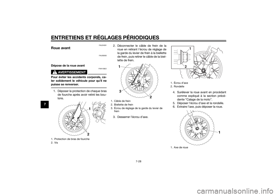 YAMAHA TTR50 2015  Notices Demploi (in French) ENTRETIENS ET RÉGLAGES PÉRIODIQUES
7-28
7
FAU24361
Roue avant
FAU56363
Dépose de la roue avant
AVERTISSEMENT
FWA10822
Pour éviter les acci dents corporels, ca-
ler soli dement le véhicule pour qu