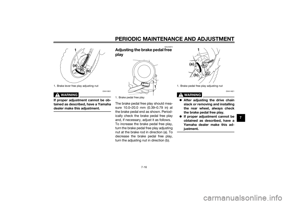 YAMAHA TTR50 2014  Owners Manual PERIODIC MAINTENANCE AND ADJUSTMENT
7-16
7
WARNING
EWA10651
If proper adjustment cannot b e ob-
taine d as d escri bed , have a Yamaha
d ealer make this ad justment.
EAU44672
Adjustin g the  brake pe 