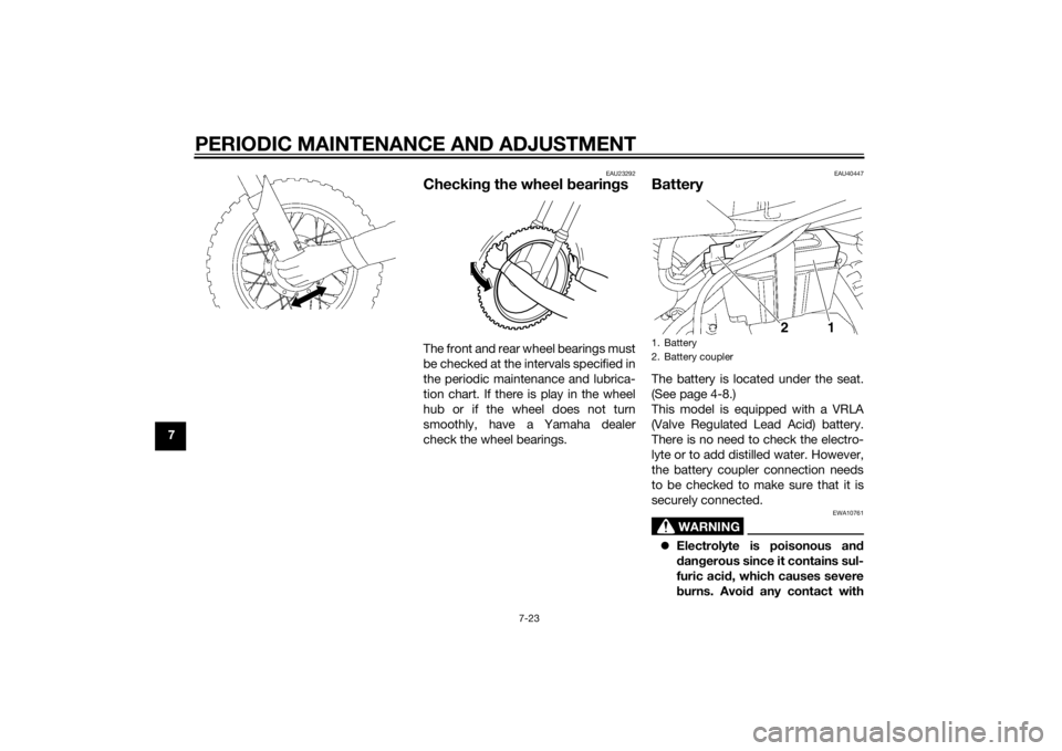 YAMAHA TTR50 2014  Owners Manual PERIODIC MAINTENANCE AND ADJUSTMENT
7-23
7
EAU23292
Checking the wheel b earingsThe front and rear wheel bearings must
be checked at the intervals specified in
the periodic maintenance and lubrica-
ti