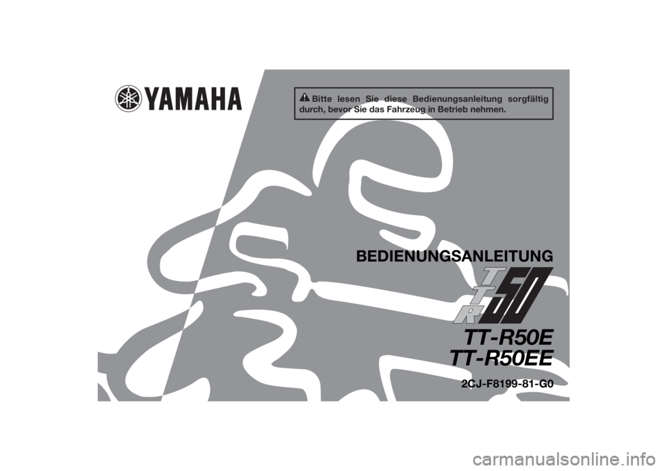 YAMAHA TTR50 2014  Betriebsanleitungen (in German) Bitte lesen Sie diese Bedienungsanleitung sorgfältig 
durch, bevor Sie das Fahrzeug in Betrieb nehmen.
BEDIENUNG SANLEITUNG
TT-R50E
TT-R50EE2CJ-F8199-81-G0
U2CJ81G0.book  Page 1  Wednesday, July 10, 