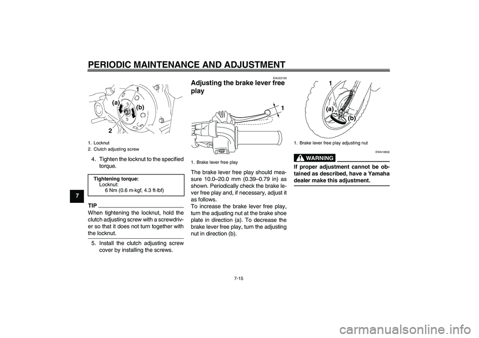 YAMAHA TTR50 2012 Owners Manual PERIODIC MAINTENANCE AND ADJUSTMENT
7-15
74. Tighten the locknut to the specified
torque.
TIPWhen tightening the locknut, hold the
clutch adjusting screw with a screwdriv-
er so that it does not turn YAMAHA TTR50 2012 Owners Manual PERIODIC MAINTENANCE AND ADJUSTMENT
7-15
74. Tighten the locknut to the specified
torque.
TIPWhen tightening the locknut, hold the
clutch adjusting screw with a screwdriv-
er so that it does not turn
