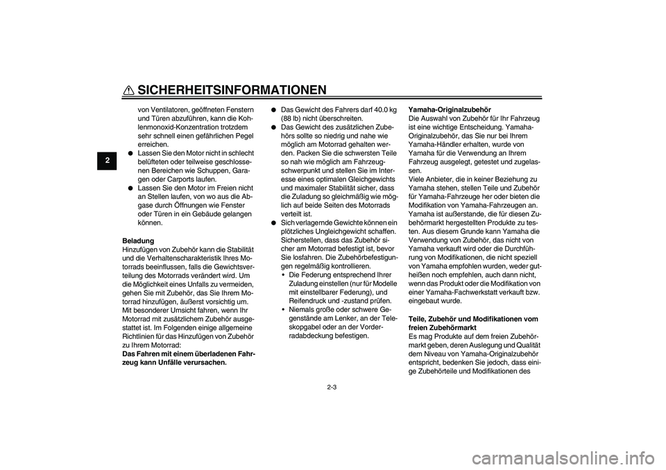 YAMAHA TTR50 2012 Betriebsanleitungen (in German) SICHERHEITSINFORMATIONEN
2-3
2
von Ventilatoren, geöffneten Fenstern
und Türen abzuführen, kann die Koh-
lenmonoxid-Konzentration trotzdem
sehr schnell einen gefährlichen Pegel
erreichen.
Las YAMAHA TTR50 2012 Betriebsanleitungen (in German) SICHERHEITSINFORMATIONEN
2-3
2
von Ventilatoren, geöffneten Fenstern
und Türen abzuführen, kann die Koh-
lenmonoxid-Konzentration trotzdem
sehr schnell einen gefährlichen Pegel
erreichen.
Las