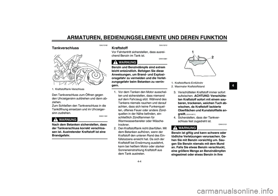 YAMAHA TTR50 2012 Betriebsanleitungen (in German) ARMATUREN, BEDIENUNGSELEMENTE UND DEREN FUNKTION
4-4
4
GAU13182
Tankverschluss Den Tankverschluss zum Öffnen gegen
den Uhrzeigersinn aufdrehen und dann ab-
ziehen.
Zum Schließen den Tankverschluss YAMAHA TTR50 2012 Betriebsanleitungen (in German) ARMATUREN, BEDIENUNGSELEMENTE UND DEREN FUNKTION
4-4
4
GAU13182
Tankverschluss Den Tankverschluss zum Öffnen gegen
den Uhrzeigersinn aufdrehen und dann ab-
ziehen.
Zum Schließen den Tankverschluss