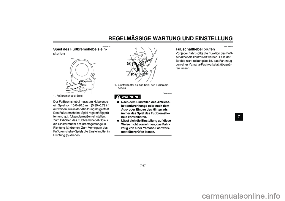 YAMAHA TTR50 2012 Betriebsanleitungen (in German) REGELMÄSSIGE WARTUNG UND EINSTELLUNG
7-17
7
GAU44670
Spiel des Fußbremshebels ein-
stellen Der Fußbremshebel muss am Hebelende
ein Spiel von 10.0–20.0 mm (0.39–0.79 in)
aufweisen, wie in der YAMAHA TTR50 2012 Betriebsanleitungen (in German) REGELMÄSSIGE WARTUNG UND EINSTELLUNG
7-17
7
GAU44670
Spiel des Fußbremshebels ein-
stellen Der Fußbremshebel muss am Hebelende
ein Spiel von 10.0–20.0 mm (0.39–0.79 in)
aufweisen, wie in der