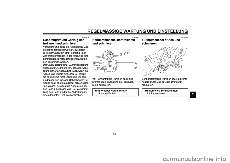 YAMAHA TTR50 2012 Betriebsanleitungen (in German) REGELMÄSSIGE WARTUNG UND EINSTELLUNG
7-21
7
GAU23114
Gasdrehgriff und Gaszug kon-
trollieren und schmieren Vor jeder Fahrt sollte die Funktion des Gas-
drehgriffs kontrolliert werden. Zusätzlich
so YAMAHA TTR50 2012 Betriebsanleitungen (in German) REGELMÄSSIGE WARTUNG UND EINSTELLUNG
7-21
7
GAU23114
Gasdrehgriff und Gaszug kon-
trollieren und schmieren Vor jeder Fahrt sollte die Funktion des Gas-
drehgriffs kontrolliert werden. Zusätzlich
so