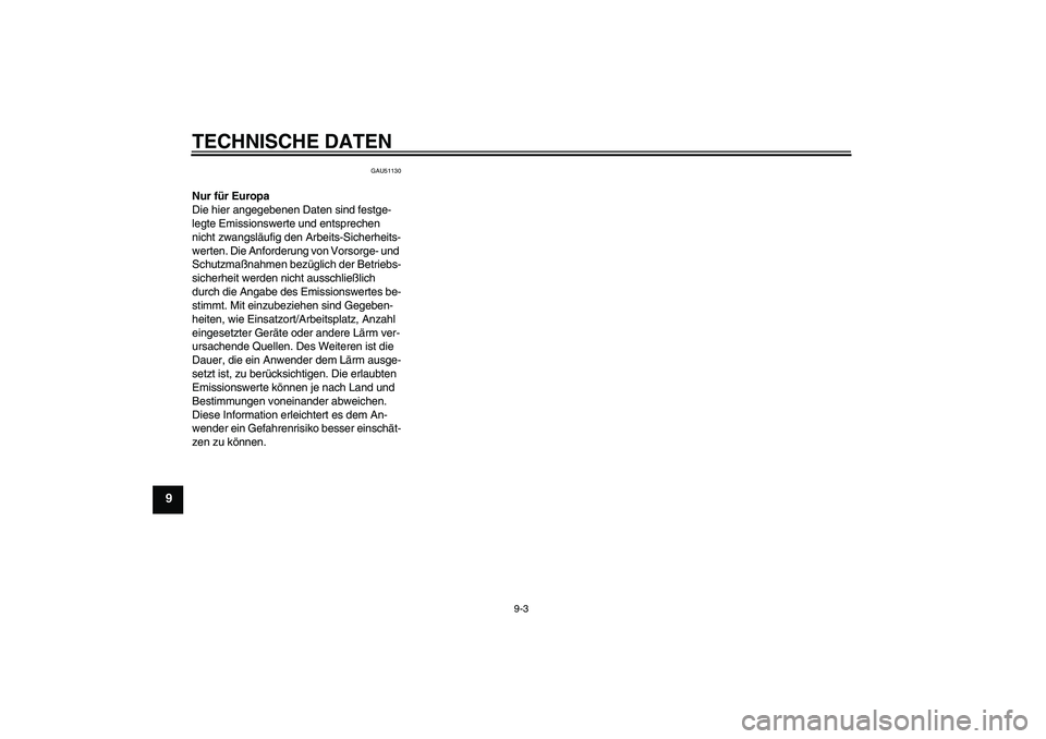YAMAHA TTR50 2012  Betriebsanleitungen (in German) TECHNISCHE DATEN
9-3
9
GAU51130
Nur für Europa
Die hier angegebenen Daten sind festge-
legte Emissionswerte und entsprechen 
nicht zwangsläufig den Arbeits-Sicherheits-
werten. Die Anforderung von V