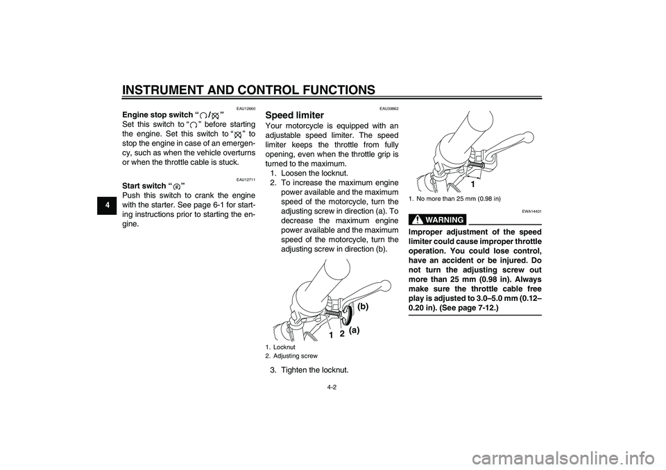 YAMAHA TTR50 2011  Owners Manual INSTRUMENT AND CONTROL FUNCTIONS
4-2
4
EAU12660
Engine stop switch“/” 
Set this switch to“” before starting
the engine. Set this switch to“” to
stop the engine in case of an emergen-
cy, s